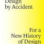 Design By Accident: For A New History Of Design