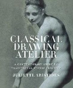 Classical Drawing Atelier: A Contemporary Guide to Traditional Studio Practice Hardcover