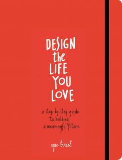 Design the Life You Love : A Step-by-Step Guide to Building a Meaningful Future