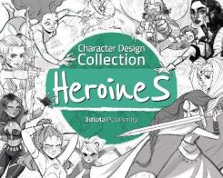 Character Design Collection: Heroines : An inspirational guide to designing heroines for animation, illustration & video games