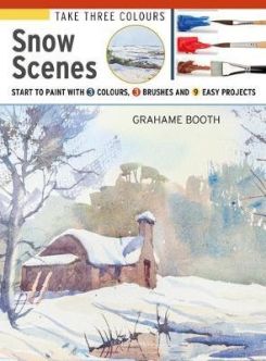Take Three Colours: Watercolour Snow Scenes : Start to Paint with 3 Colours, 3 Brushes and 9 Easy Projects