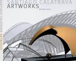 Santiago Calatrava : Art Works - Laboratory of Ideas, Forms and Structures