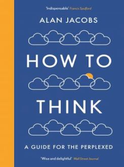 How To Think : A Guide for the Perplexed