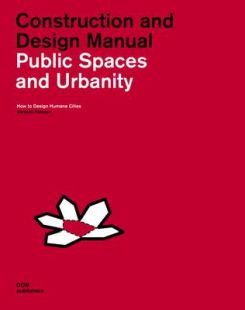 Public Spaces and Urbanity: Construction and Design Manual: How to Design Humane Cities