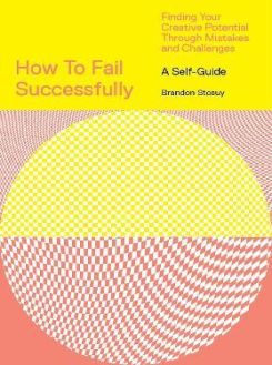 How to Fail Successfully: Finding Your Creative Potential Through Mistakes and Challenges