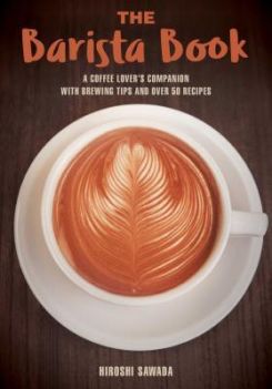 The Barista Book : A Coffee Lover's Companion with Brewing Tips and Over 50 Recipes