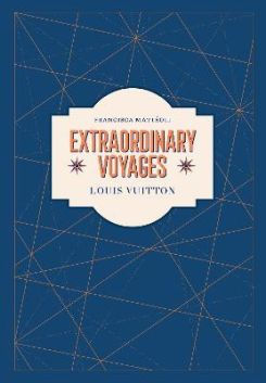 Louis Vuitton : Extraordinary Voyages