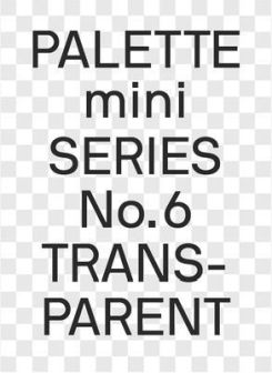 Palette Mini 06: Transparent : Transparencies In Design