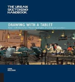 The Urban Sketching Handbook: Drawing with a Tablet : Easy Techniques for Mastering Digital Drawing on Location