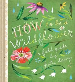 How To Be A Wildflower: A Field Guide