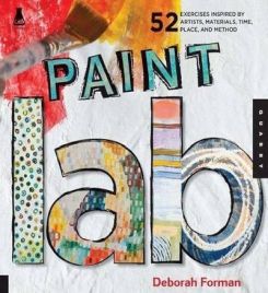 Paint Lab: 52 Creative Exercises Inspired Byartists, Materials, Time, Place, And Method
