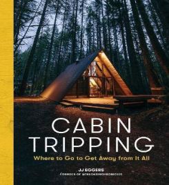 Cabin Tripping : Where to Go to Get Away from It All