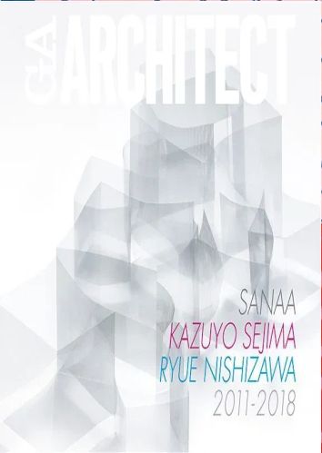 Ga Architect Sanaa Kazuyo Sejima + Ryue Nishizawa 2011-2018