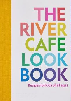 The River Cafe Look Book Recipes For Kids Of All Ages