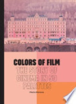 Colors Of Film The Story Of Cinema In 50 Palettes