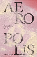 Aeropolis: Queering Air In Toxic Polluted Worlds