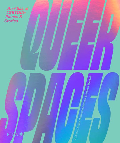 Queer Spaces An Atlas Of Lgbtq+ Places And Stories