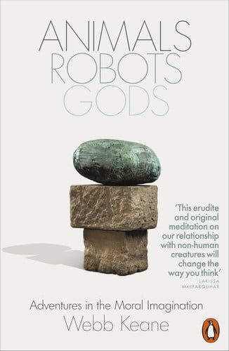Animals, Robots, Gods: Adventures In The Moral Imagination