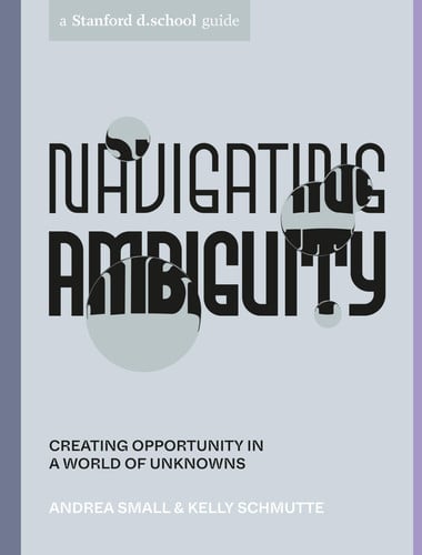 Navigating Ambiguity: Creating Opportunity In A World Of Unknowns