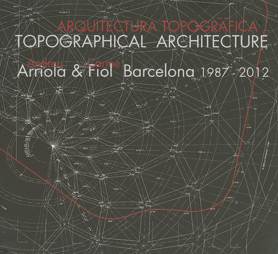 Topographical Architecture: Andreu Arriola & Carmefiol. Barcelona 1987-2012