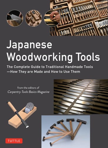 Japanese Woodworking Tools: The Complete Guide To Traditional Handmade Tools - How They Are Made And