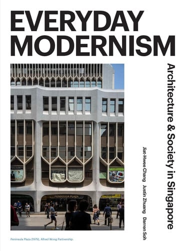 Everyday Modernism : Architecture and Society in Singapore