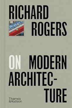 Richard Rogers On Modern Architecture: 10