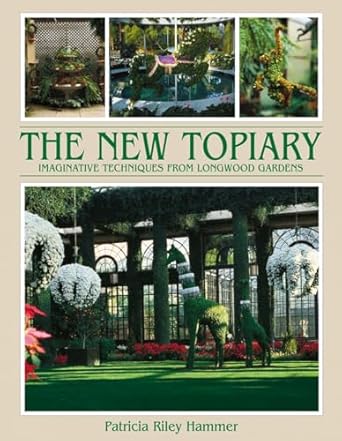 New Topiary: Imaginative Techniques From Longwood