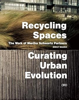Recycling Spaces The Work Of Martha Schwartz Partn