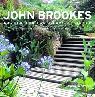 John Brookes Garden And Landscape Designer: The Career And Work Of Todays Most Influential Garden