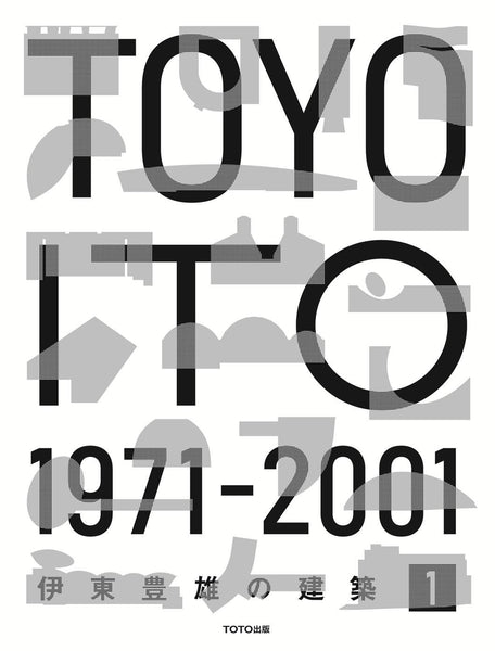 Architecture Of Toyo Ito 1971-2001