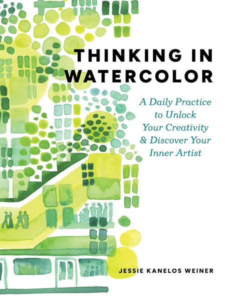 Thinking In Watercolor: A Daily Practice To Unlock Your Creativity & Discover Your Inner Artist
