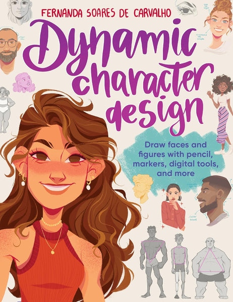 Dynamic Character Design:draw Faces And Figures With Pencil, Markers, Digital Tools, And More