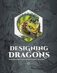 Designing Dragons: An Artist's Guide To The Legendary Mythical Creatures