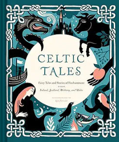 Celtic Tales: Fairy Tales And Stories Of Enchantment From Ireland, Scotland, Brittany, And Wales