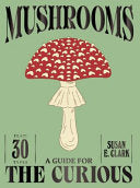 Mushrooms: A Guide For The Curious