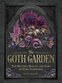 The Goth Garden The Mystery, Beauty, And Lore Of Dark Gardening