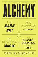 Alchemy : The Dark Art And Curious Science Of Creating Magic In Brands, Business, And Life