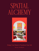 Spatial Alchemy: Design Your Home To Transform Your Life