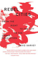 Rebel Cities From The Right To The City To The Urban Revolution