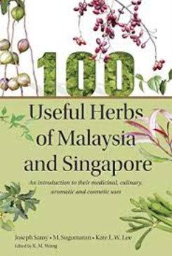 100 Useful Herbs Of Malaysia And Singapore : An Introduction To Their Medicinal, Culinary, Aromatic