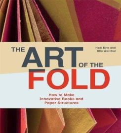 The Art of the Fold : How to Make Innovative Books and Paper Structures