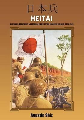 Heitai: Uniforms Equipment And Personal Items Of The Japanese Soldier, 1931-1945