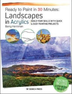 Ready to Paint in 30 Minutes: Landscapes in Acrylics : Build Your Skills with Quick & Easy Painting Projects