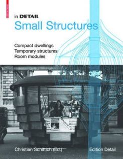 In Detail, Small Structures : Compact dwellings, Temporary structures, Room modules