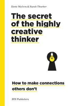 The Secret of the Highly Creative Thinker: How To Make Connections Others Don't