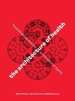 The Architecture Of Health : Hospital Design And The Construction Of Dignity