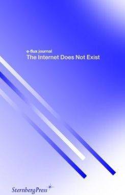 E-flux Journal - The Internet Does Not Exist