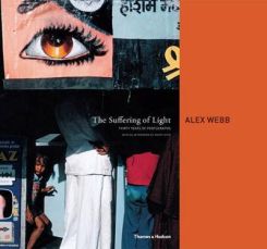The Suffering of Light : Thirty Years of Photographs by Alex Webb
