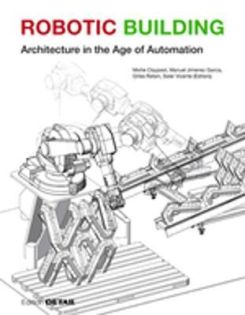 Robotic Building: Architecture In The Age Of Automation(Detail Special)
